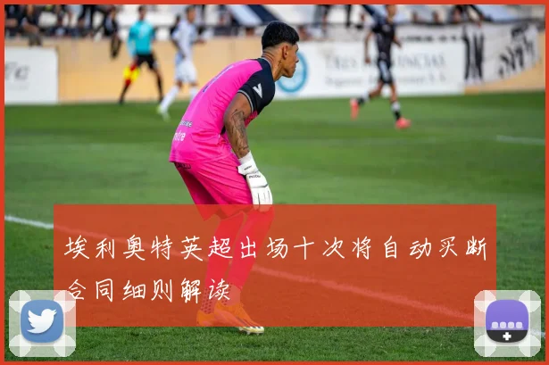 埃利奥特英超出场十次将自动买断合同细则解读