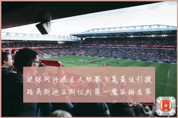 进球网评选五大联赛今夏最佳引援路易斯迪亚斯位列第一魔笛排名第四
