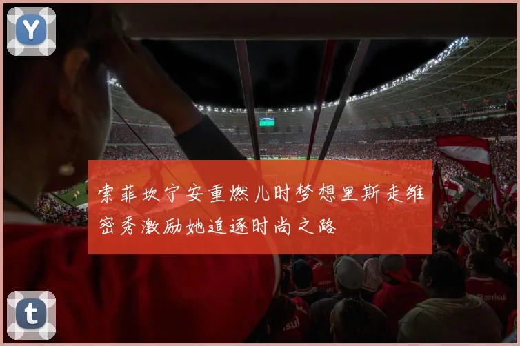 索菲坎宁安重燃儿时梦想里斯走维密秀激励她追逐时尚之路